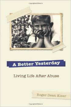 A Better Yesterday: Living Life After Abuse by Roger Dean Kiser