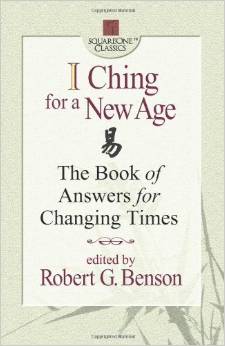 I Ching for a New Age The Book of Answers for Changing Times by Robert Benson