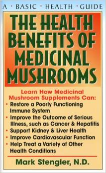 Health Benefits of Medicinal Mushrooms, The, by Mark Stengler, N.D.