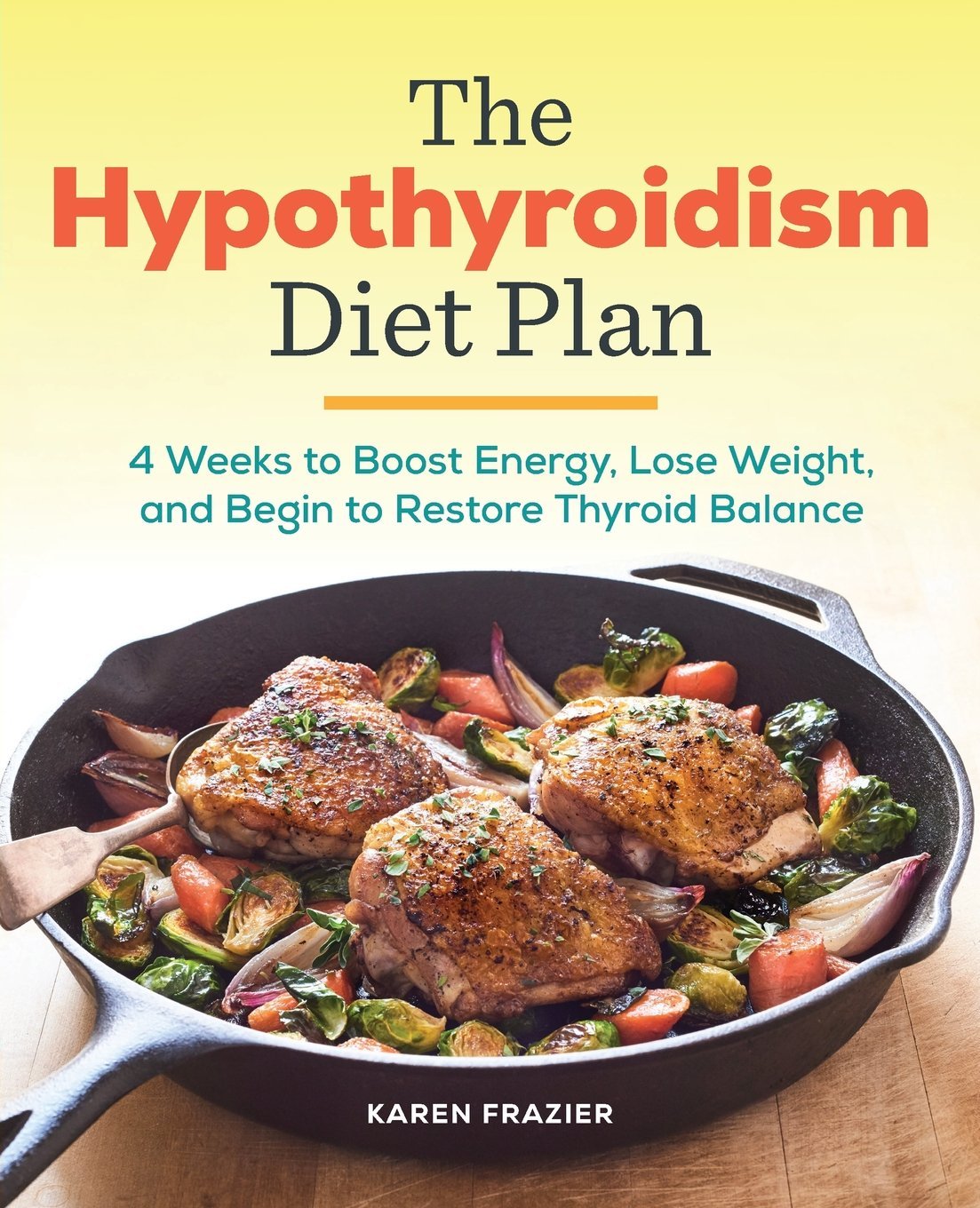 The Hypothyroidism Diet Plan: 4 Weeks to Boost Energy, Lose Weight, and ...